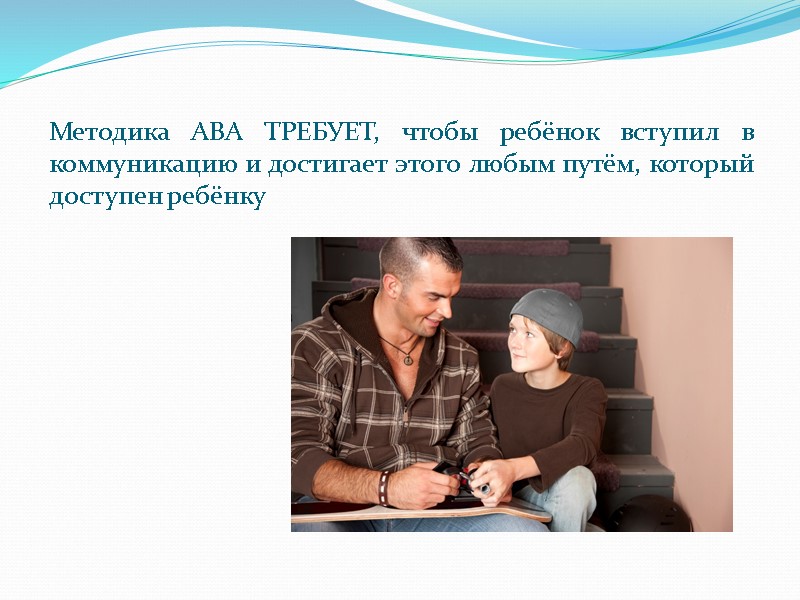 Методика АВА ТРЕБУЕТ, чтобы ребёнок вступил в коммуникацию и достигает этого любым путём, который